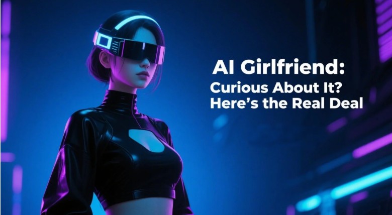 AI Girlfriend: Curious About It? Here's the Real Deal